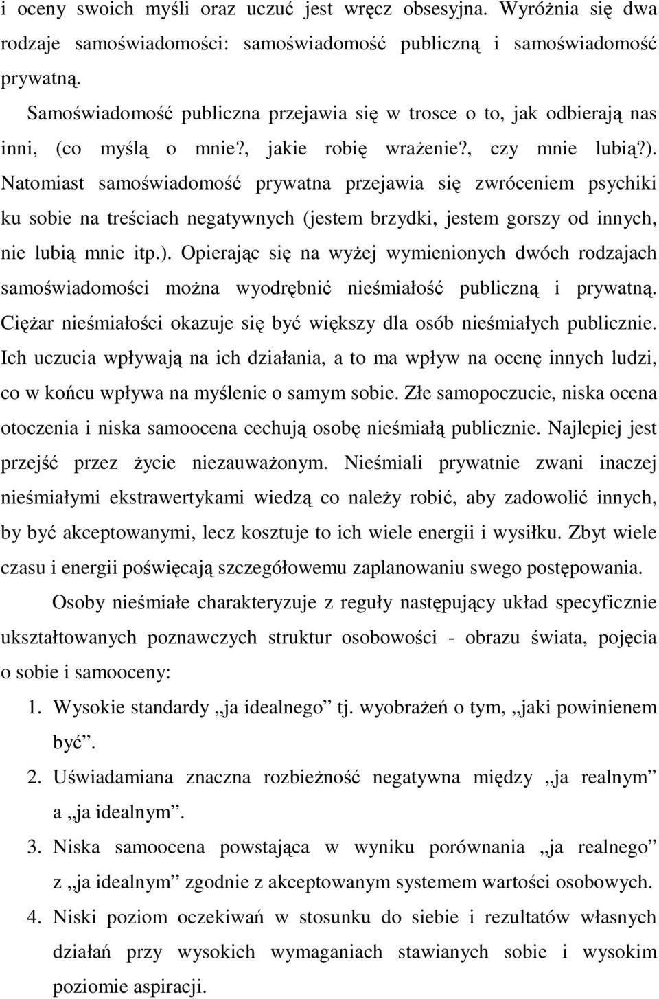 Natomiast samowiadomo prywatna przejawia si zwróceniem psychiki ku sobie na treciach negatywnych (jestem brzydki, jestem gorszy od innych, nie lubi mnie itp.).