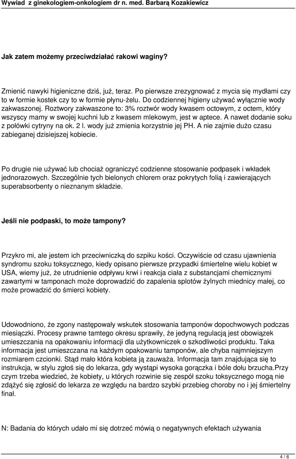 A nawet dodanie soku z połówki cytryny na ok. 2 l. wody już zmienia korzystnie jej PH. A nie zajmie dużo czasu zabieganej dzisiejszej kobiecie.