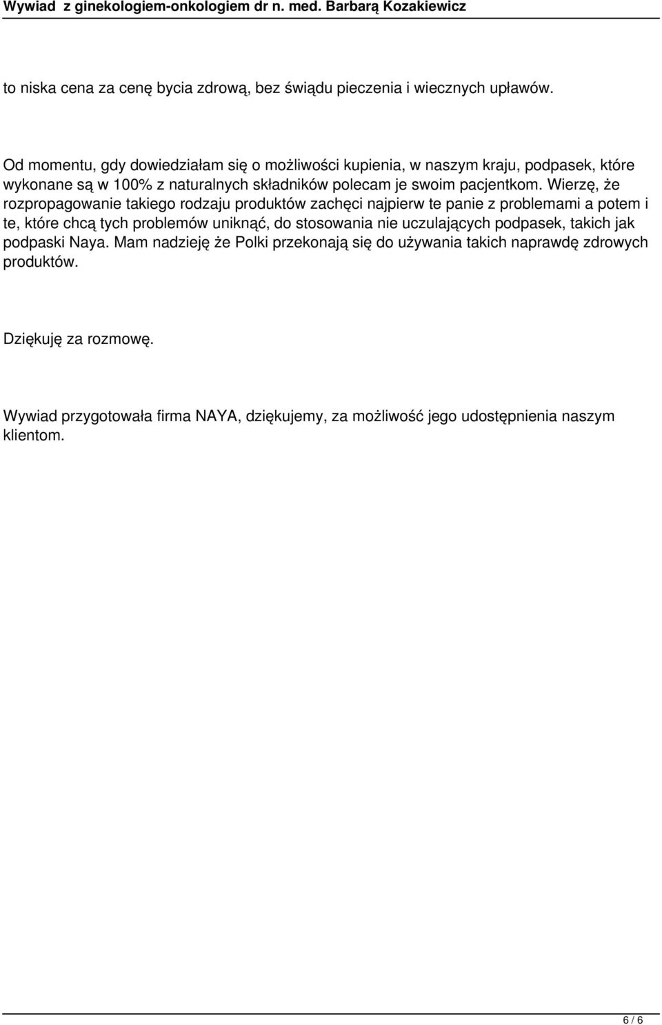 Wierzę, że rozpropagowanie takiego rodzaju produktów zachęci najpierw te panie z problemami a potem i te, które chcą tych problemów uniknąć, do stosowania nie