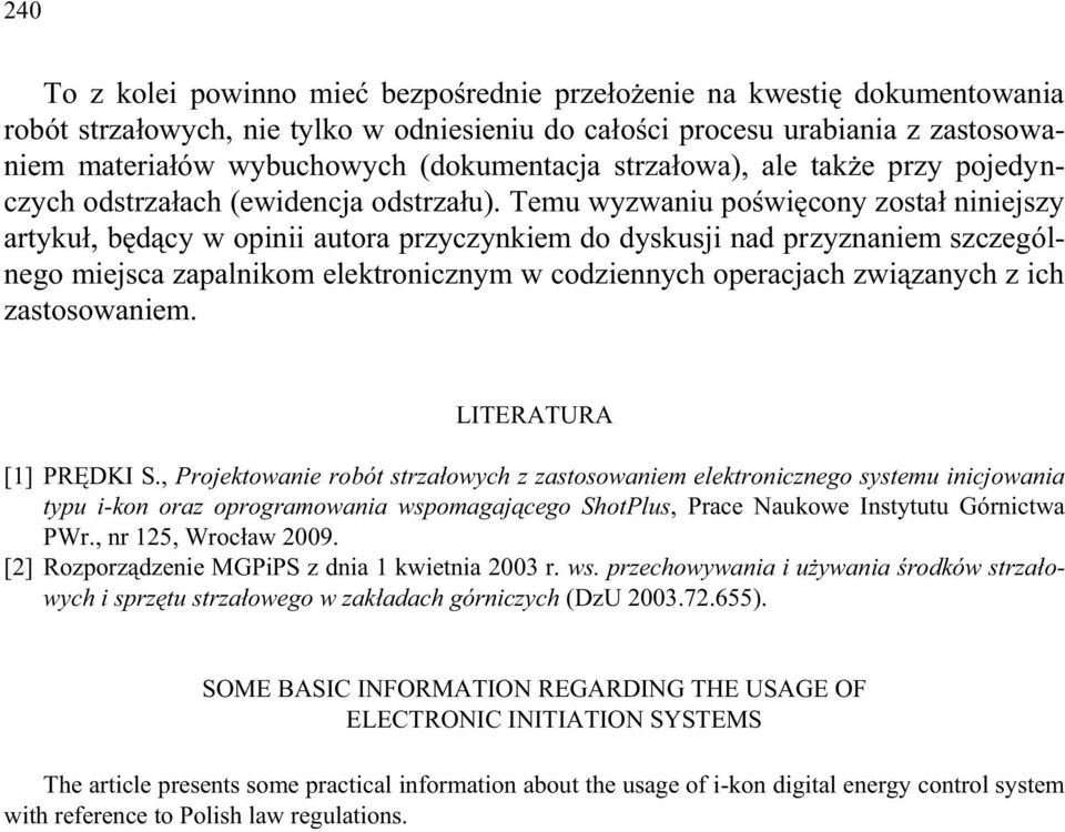 Temu wyzwaniu poświęcony został niniejszy artykuł, będący w opinii autora przyczynkiem do dyskusji nad przyznaniem szczególnego miejsca zapalnikom elektronicznym w codziennych operacjach związanych z