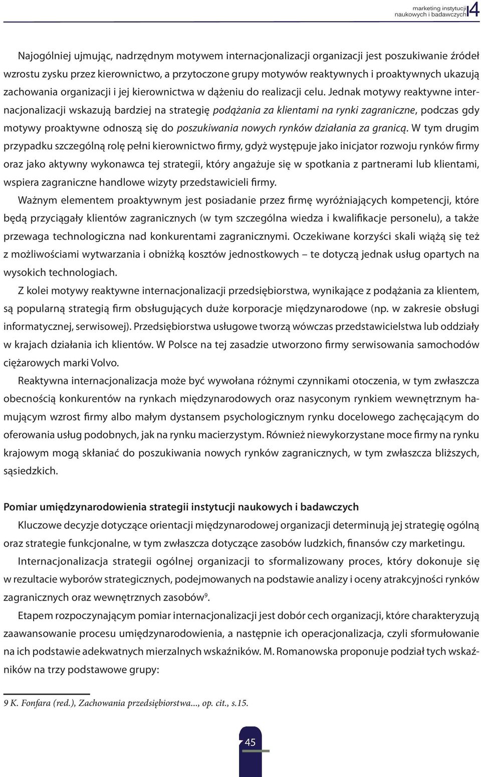 Jednak motywy reaktywne internacjonalizacji wskazują bardziej na strategię podążania za klientami na rynki zagraniczne, podczas gdy motywy proaktywne odnoszą się do poszukiwania nowych rynków