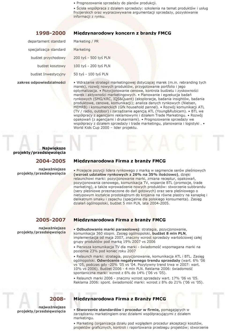 1998-2000 Międzynarodowy koncern z branży FMCG departament standard specjalizacja standard budżet przychodowy budżet kosztowy budżet Inwestycyjny zakres odpowiedzialności / PR 200 tyś - 500 tyś PLN
