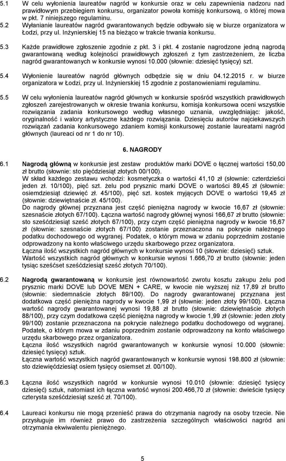 3 i pkt. 4 zostanie nagrodzone jedną nagrodą gwarantowaną według kolejności prawidłowych zgłoszeń z tym zastrzeżeniem, że liczba nagród gwarantowanych w konkursie wynosi 10.