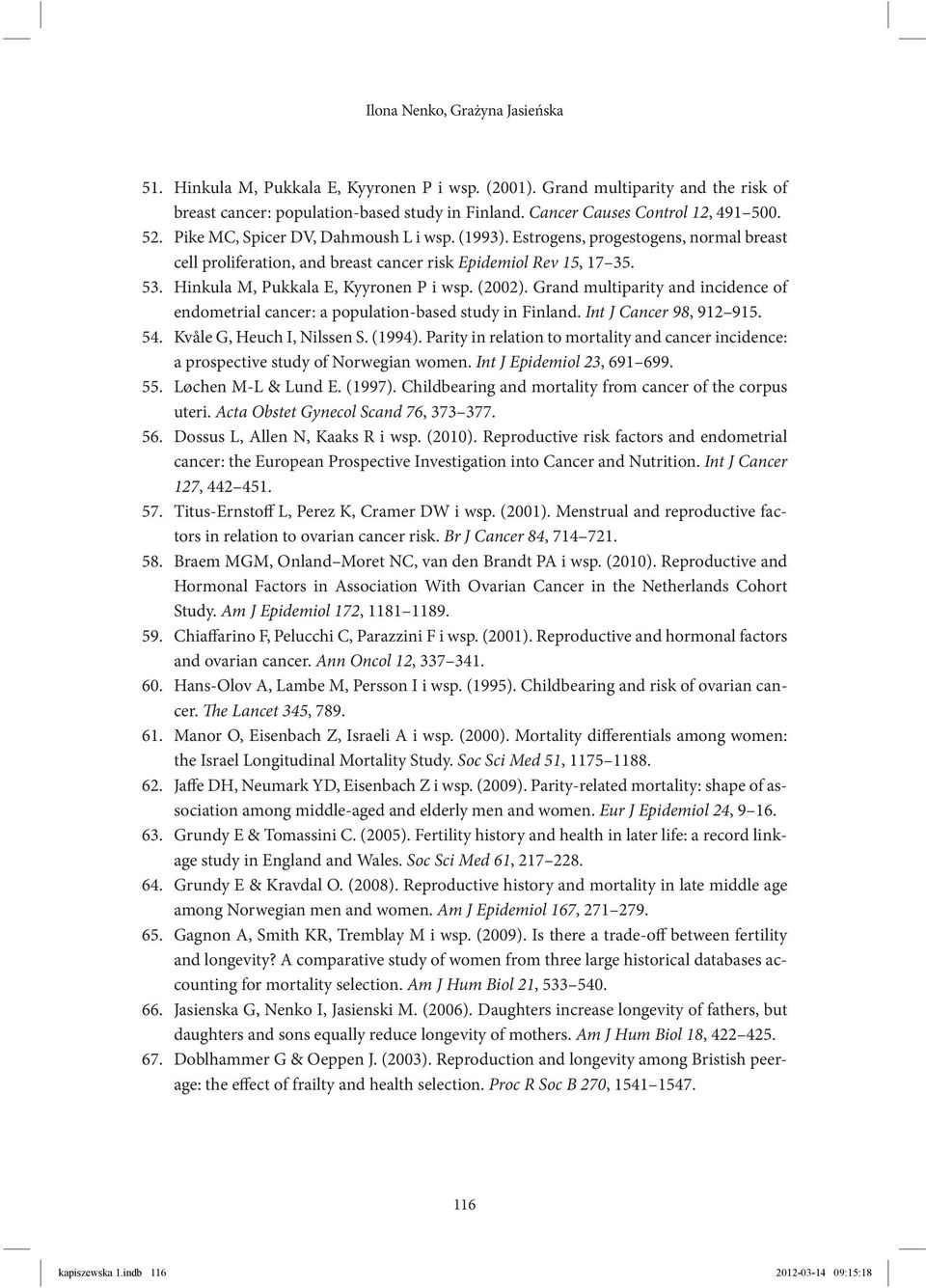 Estrogens, progestogens, normal breast cell proliferation, and breast cancer risk Epidemiol Rev 15, 17 35. Hinkula M, Pukkala E, Kyyronen P i wsp. (2002).