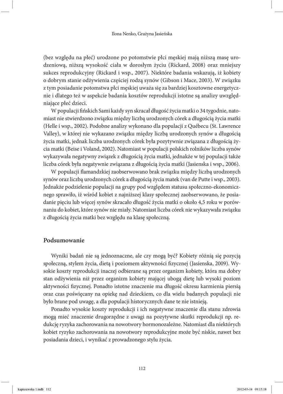 W związku z tym posiadanie potomstwa płci męskiej uważa się za bardziej kosztowne energetycznie i dlatego też w aspekcie badania kosztów reprodukcji istotne są analizy uwzględniające płeć dzieci.