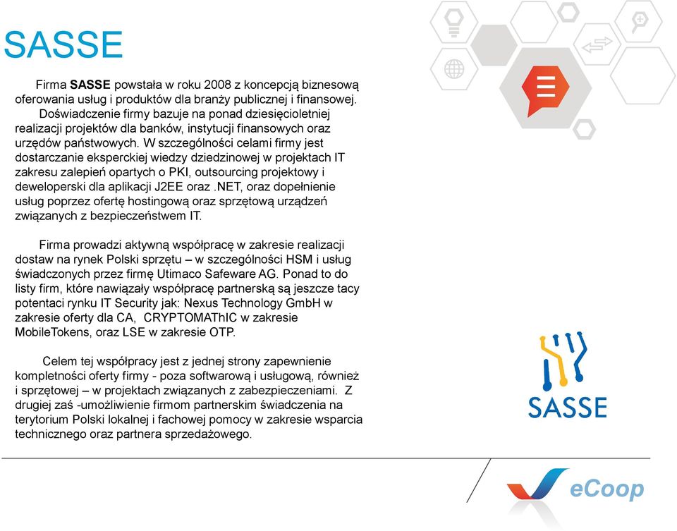 W szczególności celami firmy jest dostarczanie eksperckiej wiedzy dziedzinowej w projektach IT zakresu zalepień opartych o PKI, outsourcing projektowy i deweloperski dla aplikacji J2EE oraz.