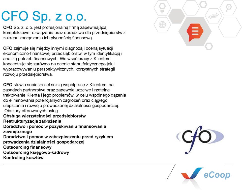 We współpracy z Klientem koncentruje się zarówno na ocenie stanu faktycznego jak i wypracowywaniu perspektywicznych, korzystnych strategii rozwoju przedsiębiorstwa.