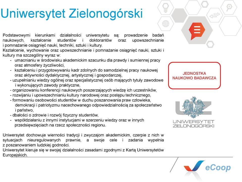 Kształcenie, wychowanie oraz upowszechnianie i pomnażanie osiągnięć nauki, sztuki i kultury ma szczególny wyraz w: - umacnianiu w środowisku akademickim szacunku dla prawdy i sumiennej pracy oraz