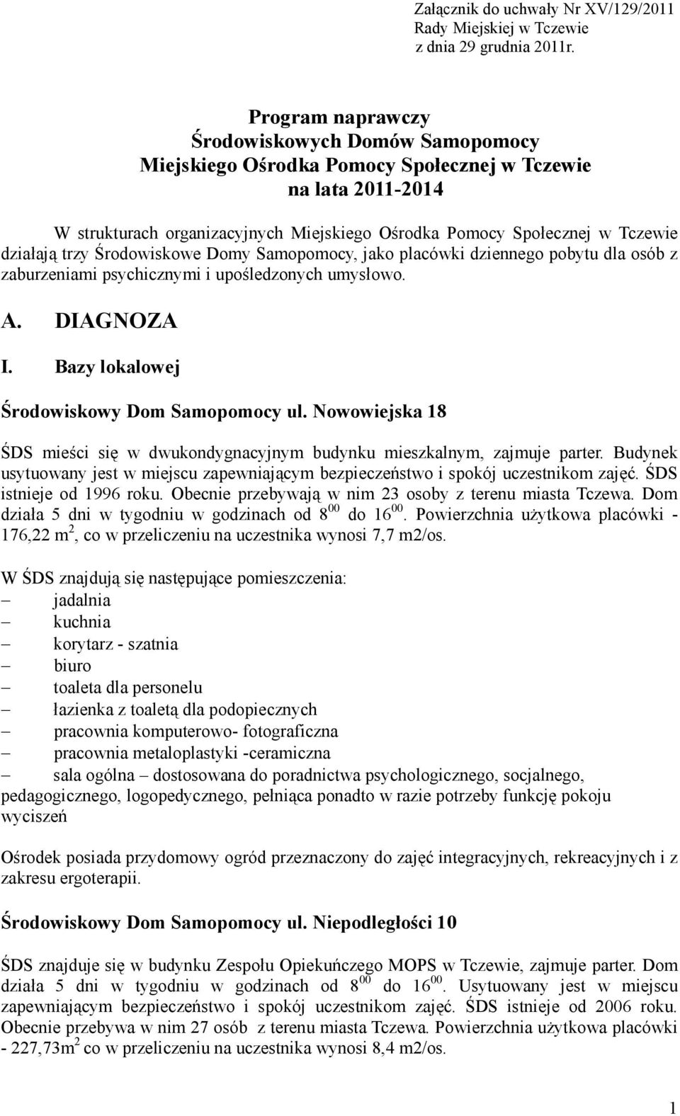 działają trzy Środowiskowe Domy Samopomocy, jako placówki dziennego pobytu dla osób z zaburzeniami psychicznymi i upośledzonych umysłowo. A. DIAGNOZA I. Bazy lokalowej Środowiskowy Dom Samopomocy ul.