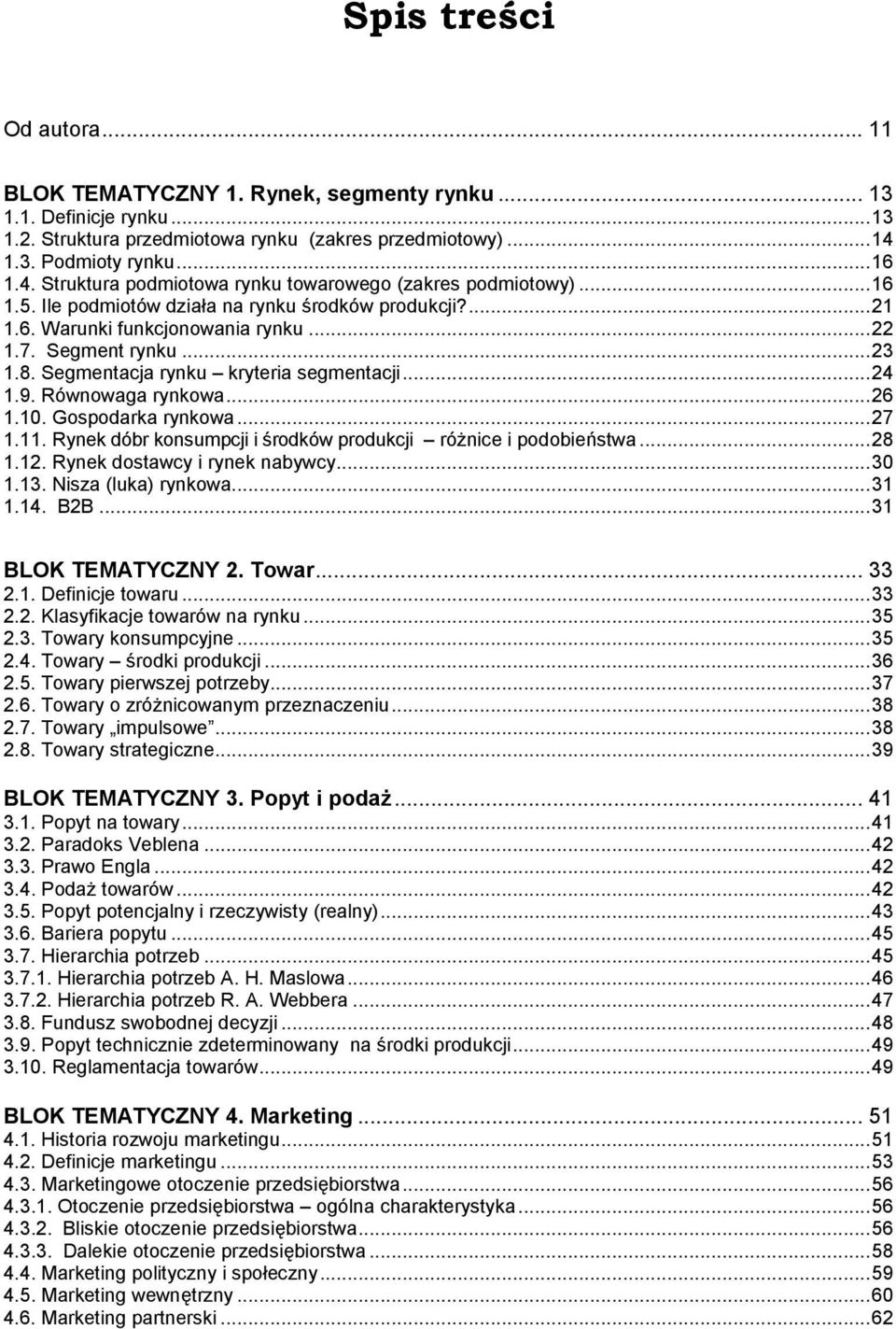 Segment rynku...23 1.8. Segmentacja rynku kryteria segmentacji...24 1.9. Równowaga rynkowa...26 1.10. Gospodarka rynkowa...27 1.11. Rynek dóbr konsumpcji i środków produkcji różnice i podobieństwa.