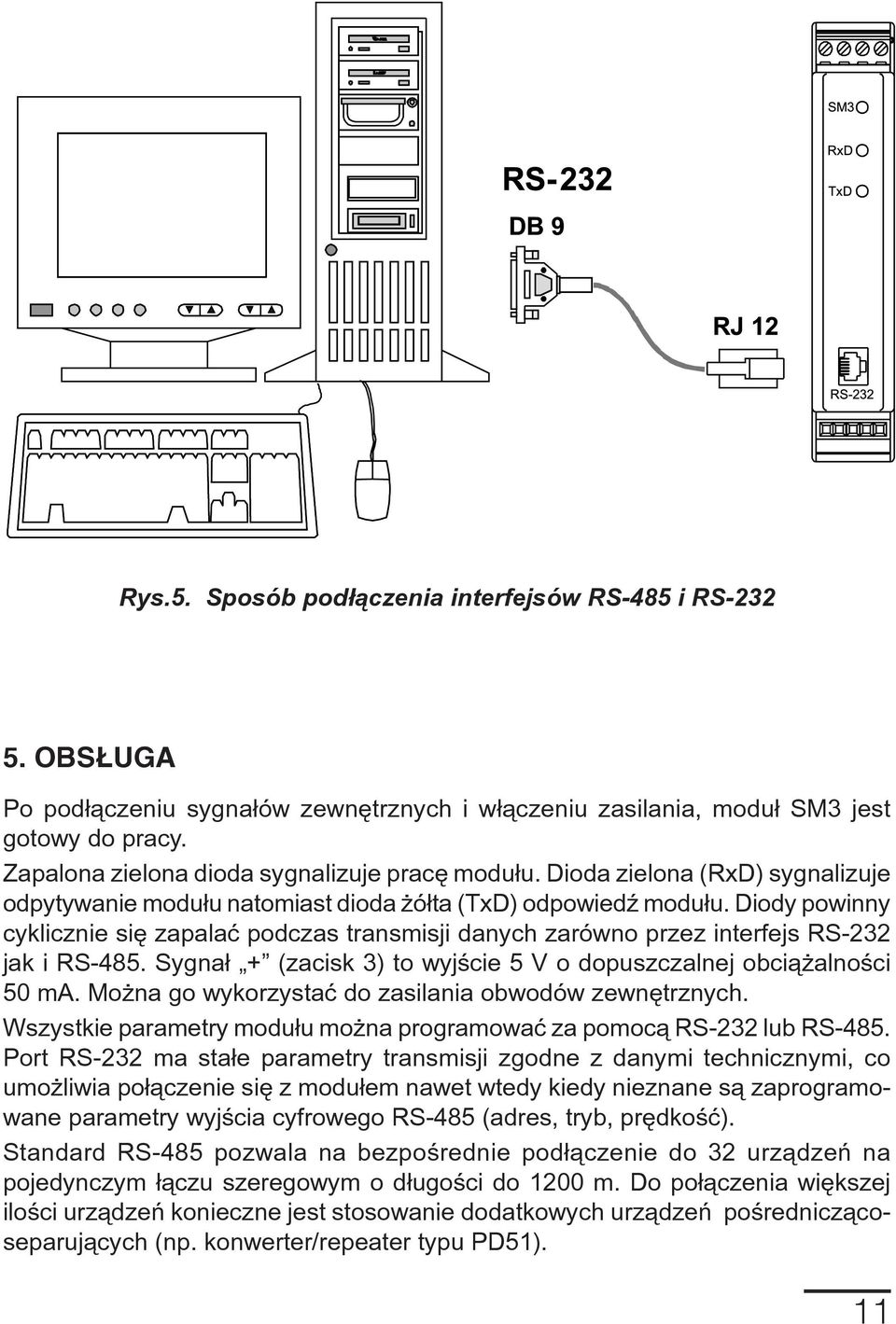 Diody powinny cyklicznie siê zapalaæ podczas transmisji danych zarówno przez interfejs RS-232 jak i RS-485. Sygna³ + (zacisk 3) to wyjœcie 5 V o dopuszczalnej obci¹ alnoœci 50 ma.