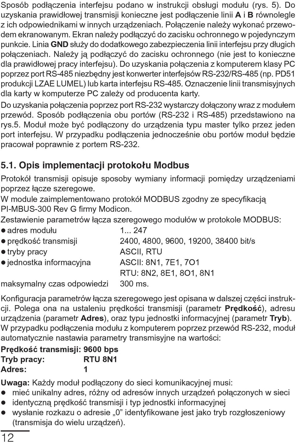 Ekran nale y pod³¹czyæ do zacisku ochronnego w pojedynczym punkcie. Linia GND s³u y do dodatkowego zabezpieczenia linii interfejsu przy d³ugich po³¹czeniach.