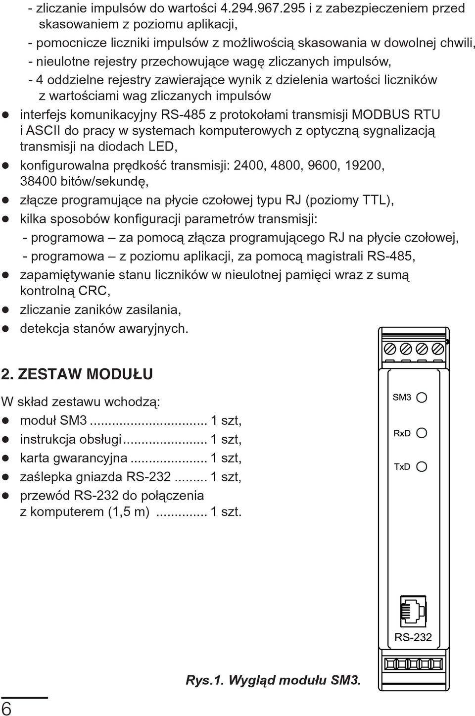 - 4 oddzielne rejestry zawierające wynik z dzielenia wartości liczników z wartościami wag zliczanych impulsów interfejs komunikacyjny RS-485 z protokołami transmisji MODBUS RTU i ASCII do pracy w