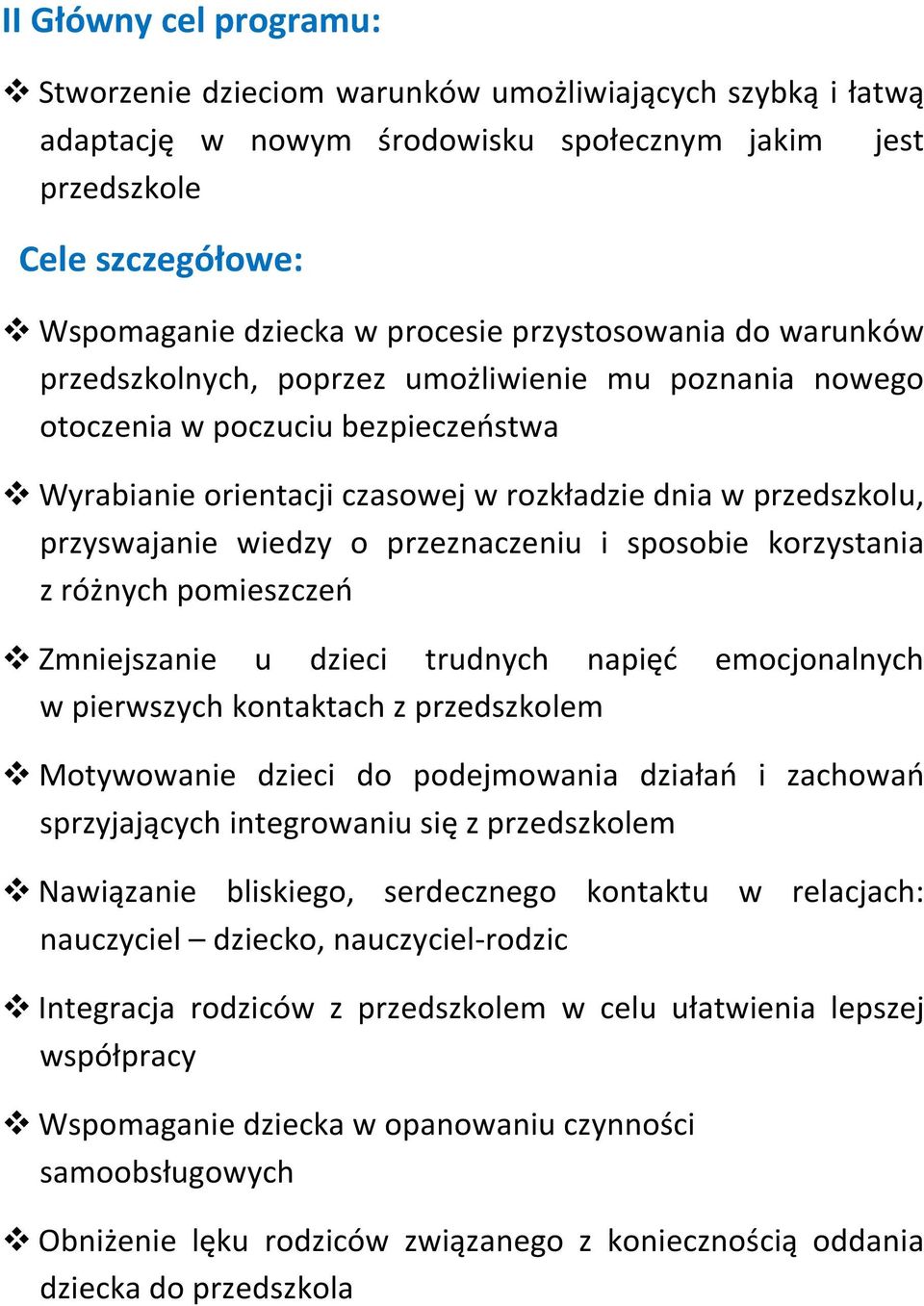 wiedzy o przeznaczeniu i sposobie korzystania z różnych pomieszczeń Zmniejszanie u dzieci trudnych napięć emocjonalnych w pierwszych kontaktach z przedszkolem Motywowanie dzieci do podejmowania