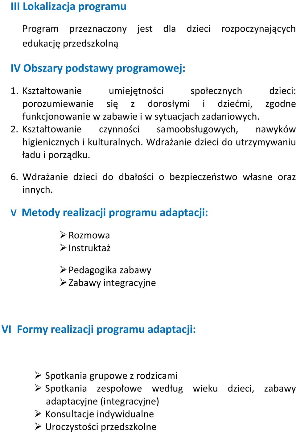 Kształtowanie czynności samoobsługowych, nawyków higienicznych i kulturalnych. Wdrażanie dzieci do utrzymywaniu ładu i porządku. 6.