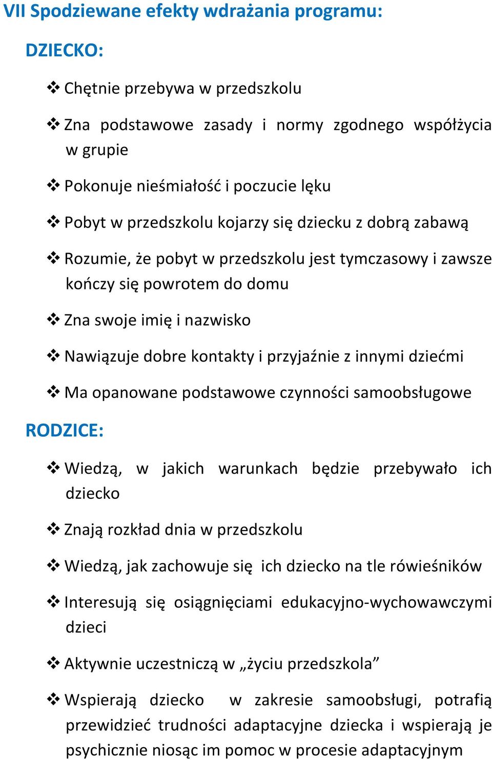 dziećmi Ma opanowane podstawowe czynności samoobsługowe RODZICE: Wiedzą, w jakich warunkach będzie przebywało ich dziecko Znają rozkład dnia w przedszkolu Wiedzą, jak zachowuje się ich dziecko na tle