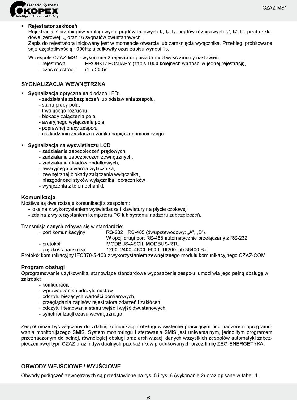 W zespole - wykonanie 2 rejestrator posiada możliwość zmiany nastawień: - rejestracja PRÓBKI / POMIARY (zapis 1000 kolejnych wartości w jednej rejestracji), - czas rejestracji (1 200)s.