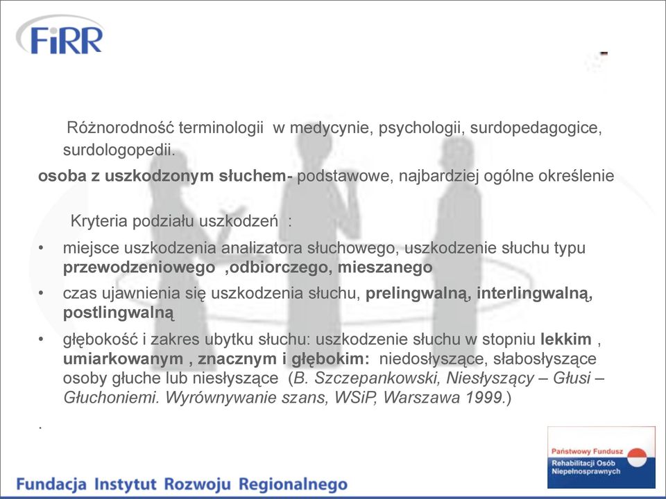 słuchu typu przewodzeniowego,odbiorczego, mieszanego czas ujawnienia się uszkodzenia słuchu, prelingwalną, interlingwalną, postlingwalną głębokość i zakres