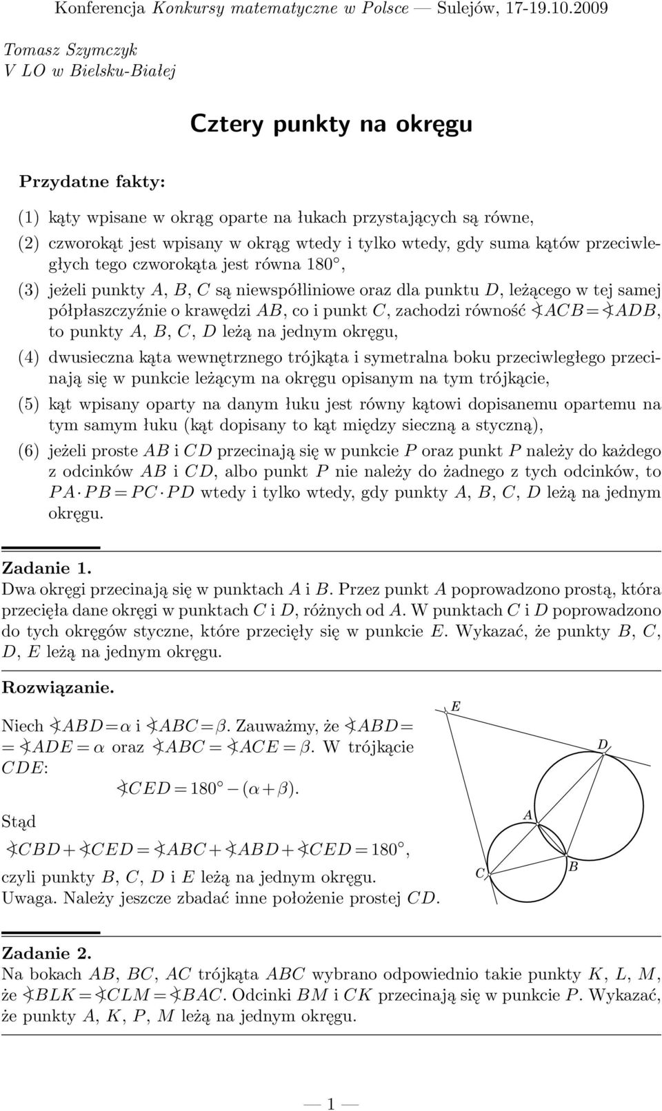 =<), to punkty,,, leżą na jednym okręgu, (4) dwusieczna kąta wewnętrznego trójkąta i symetralna boku przeciwległego przecinają się w punkcie leżącym na okręgu opisanym na tym trójkącie, (5) kąt