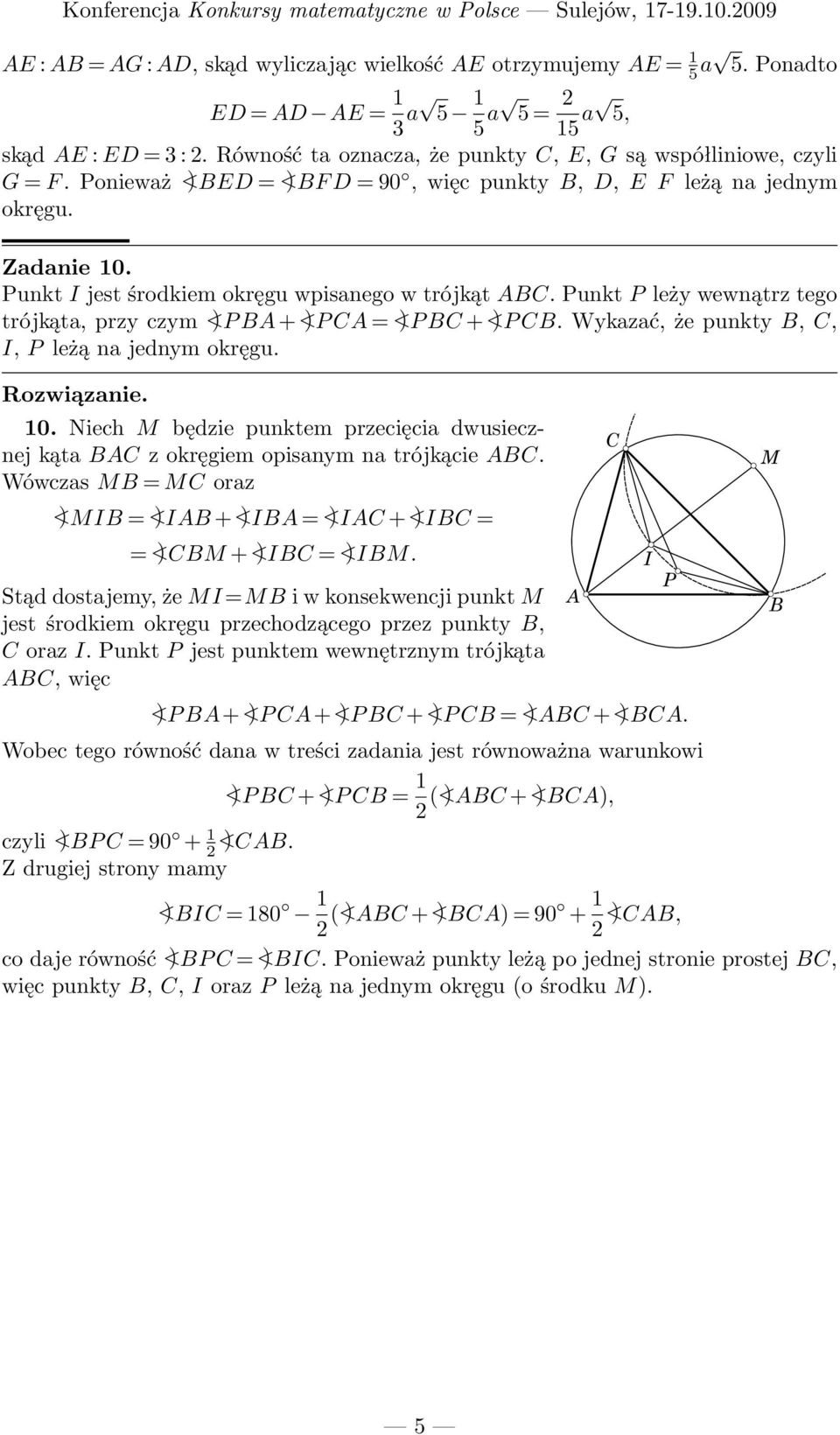 Wykazać, że punkty,, I, P leżą na jednym 10. Niech M będzie punktem przecięcia dwusiecznej kąta z okręgiem opisanym na trójkącie. Wówczas M = M oraz <)MI = <)I +<)I = <)I +<)I = = <)M +<)I = <)IM.