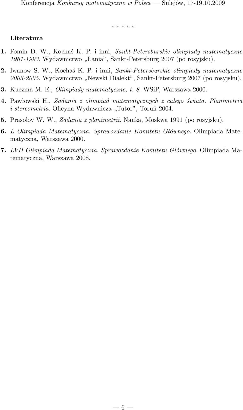 Planimetria i stereometria. Oficyna Wydawnicza Tutor, Toruń 2004. 5. Prasolov W. W., Zadania z planimetrii. Nauka, Moskwa 1991 (po rosyjsku). 6. L Olimpiada Matematyczna.