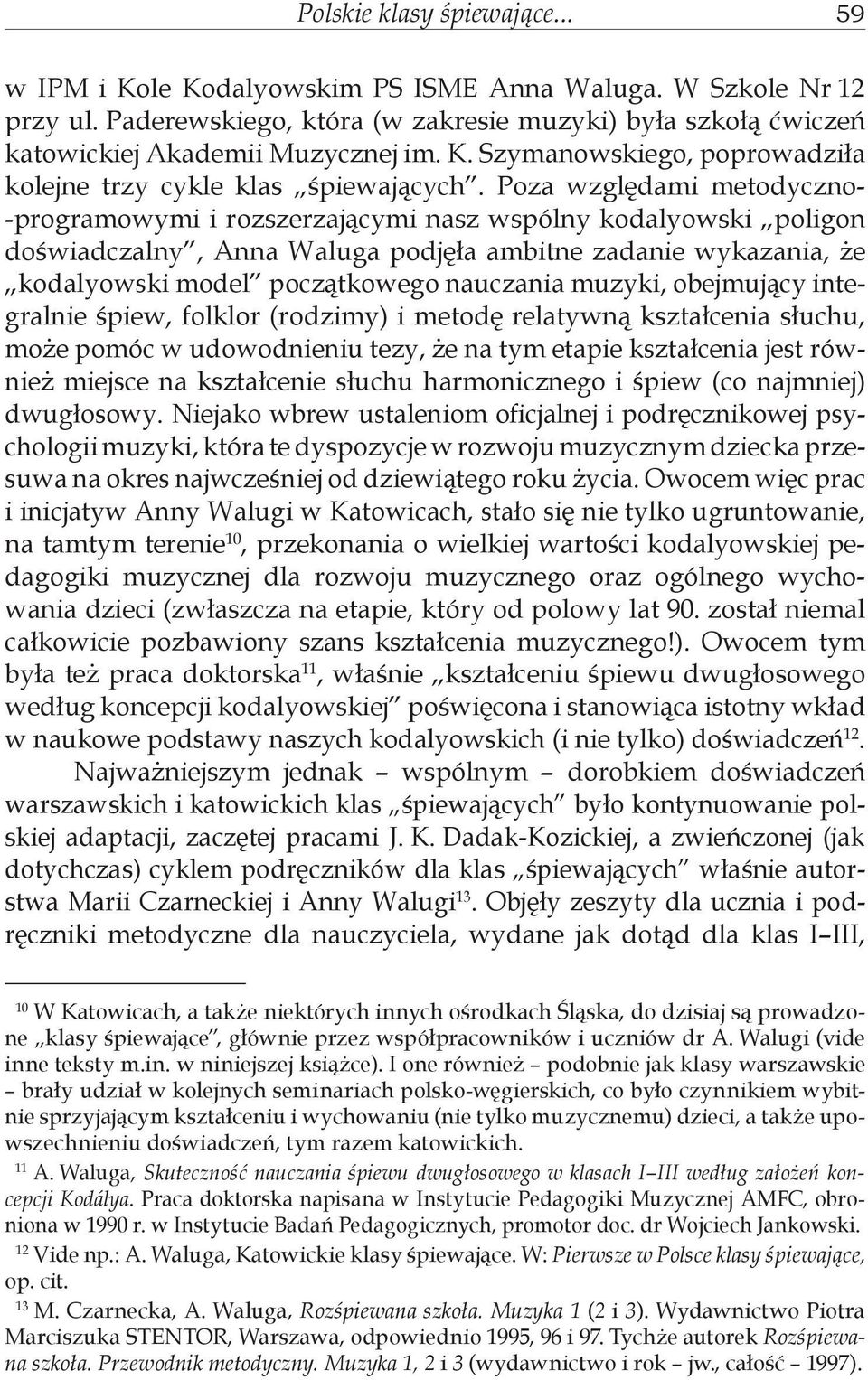 muzyki, obejmujący integralnie śpiew, folklor (rodzimy) i metodę relatywną kształcenia słuchu, może pomóc w udowodnieniu tezy, że na tym etapie kształcenia jest również miejsce na kształcenie słuchu