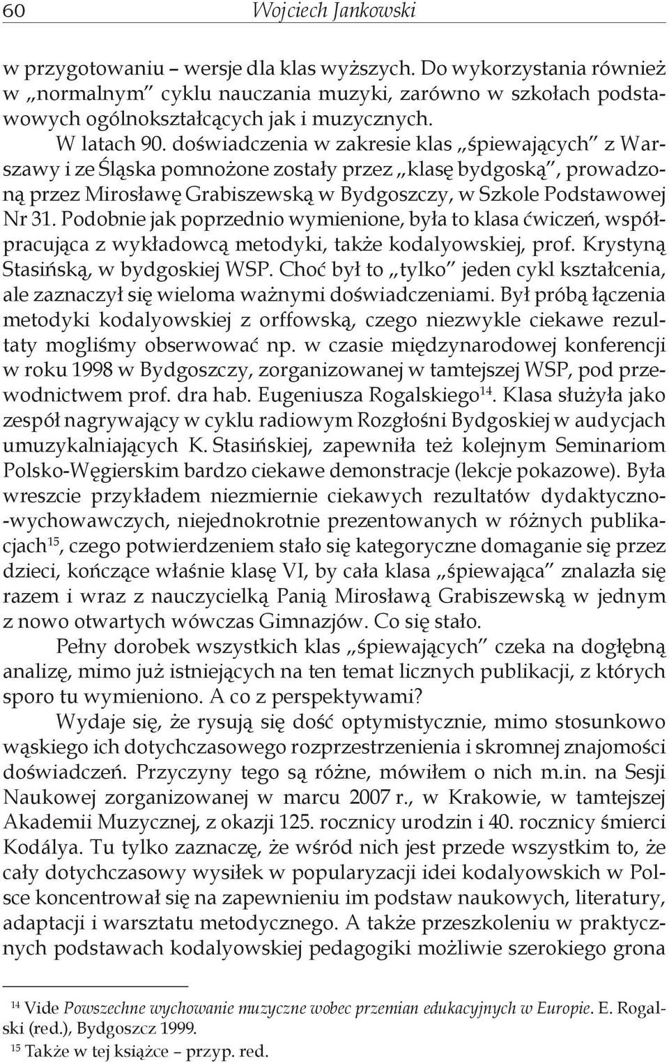 Podobnie jak poprzednio wymienione, była to klasa ćwiczeń, współpracująca z wykładowcą metodyki, także kodalyowskiej, prof. Krystyną Stasińską, w bydgoskiej WSP.