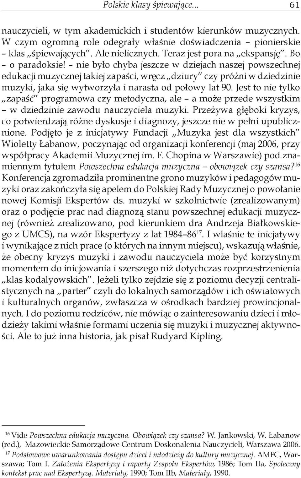 Jest to nie tylko zapaść programowa czy metodyczna, ale a może przede wszystkim w dziedzinie zawodu nauczyciela muzyki.