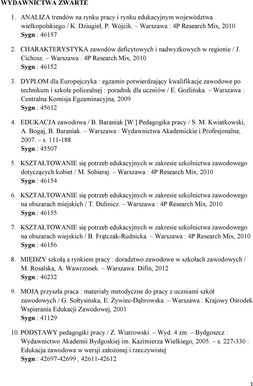 DYPLOM dla Europejczyka : egzamin potwierdzający kwalifikacje zawodowe po technikum i szkole policealnej : poradnik dla uczniów / E. Goźlińska. Warszawa : Centralna Komisja Egzaminacyjna, 2009 Sygn.