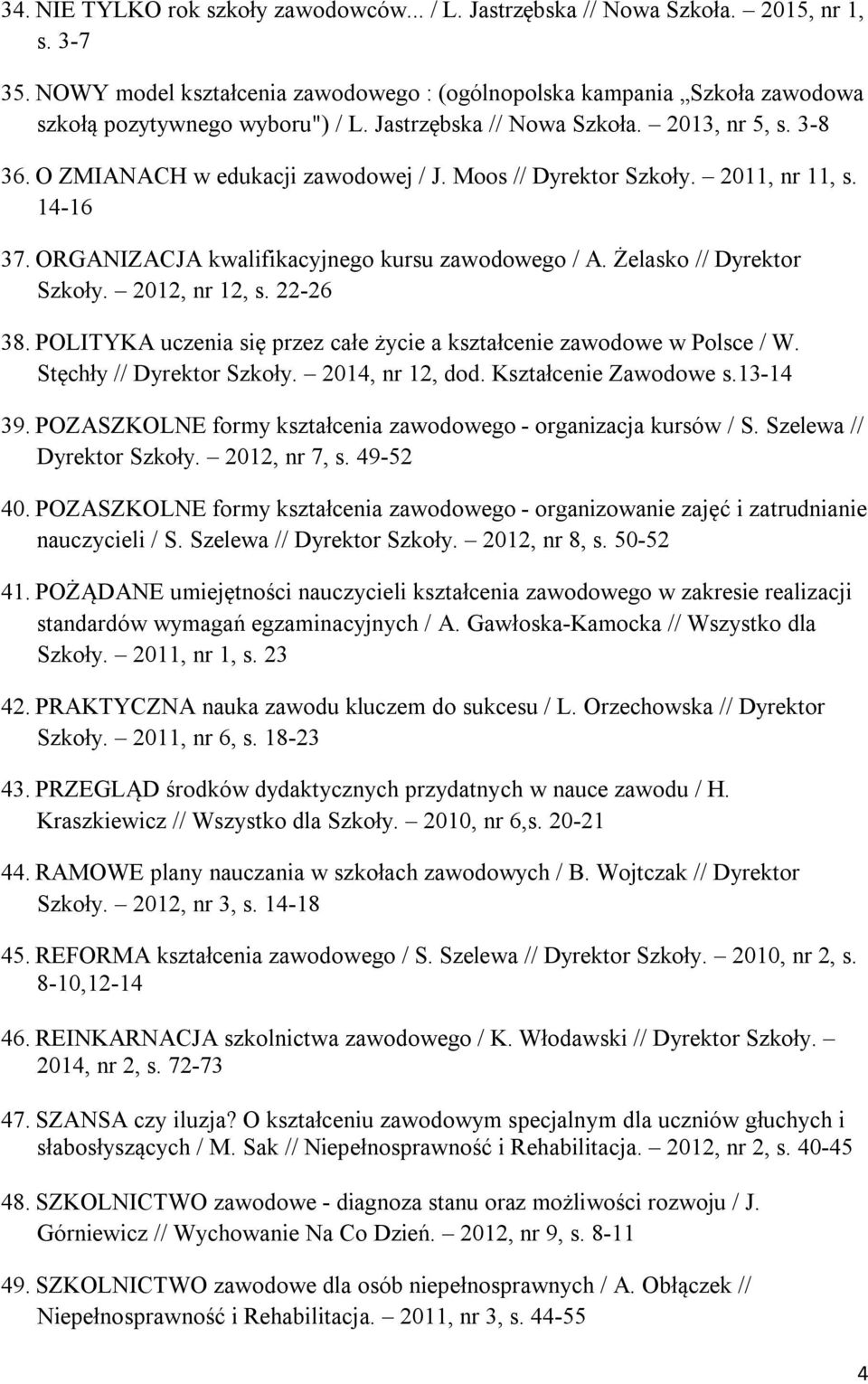 Moos // Dyrektor Szkoły. 2011, nr 11, s. 14-16 37. ORGANIZACJA kwalifikacyjnego kursu zawodowego / A. Żelasko // Dyrektor Szkoły. 2012, nr 12, s. 22-26 38.