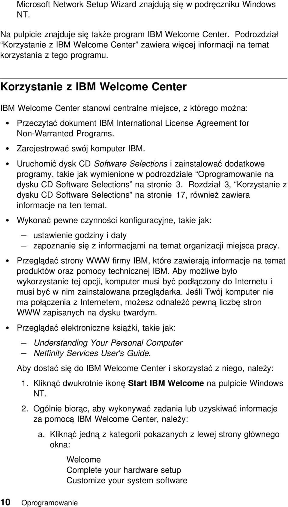 Korzystanie z IBM Welcome Center IBM Welcome Center stanowi centralne miejsce, z którego można: Przeczytać dokument IBM International License Agreement for Non-Warranted Programs.