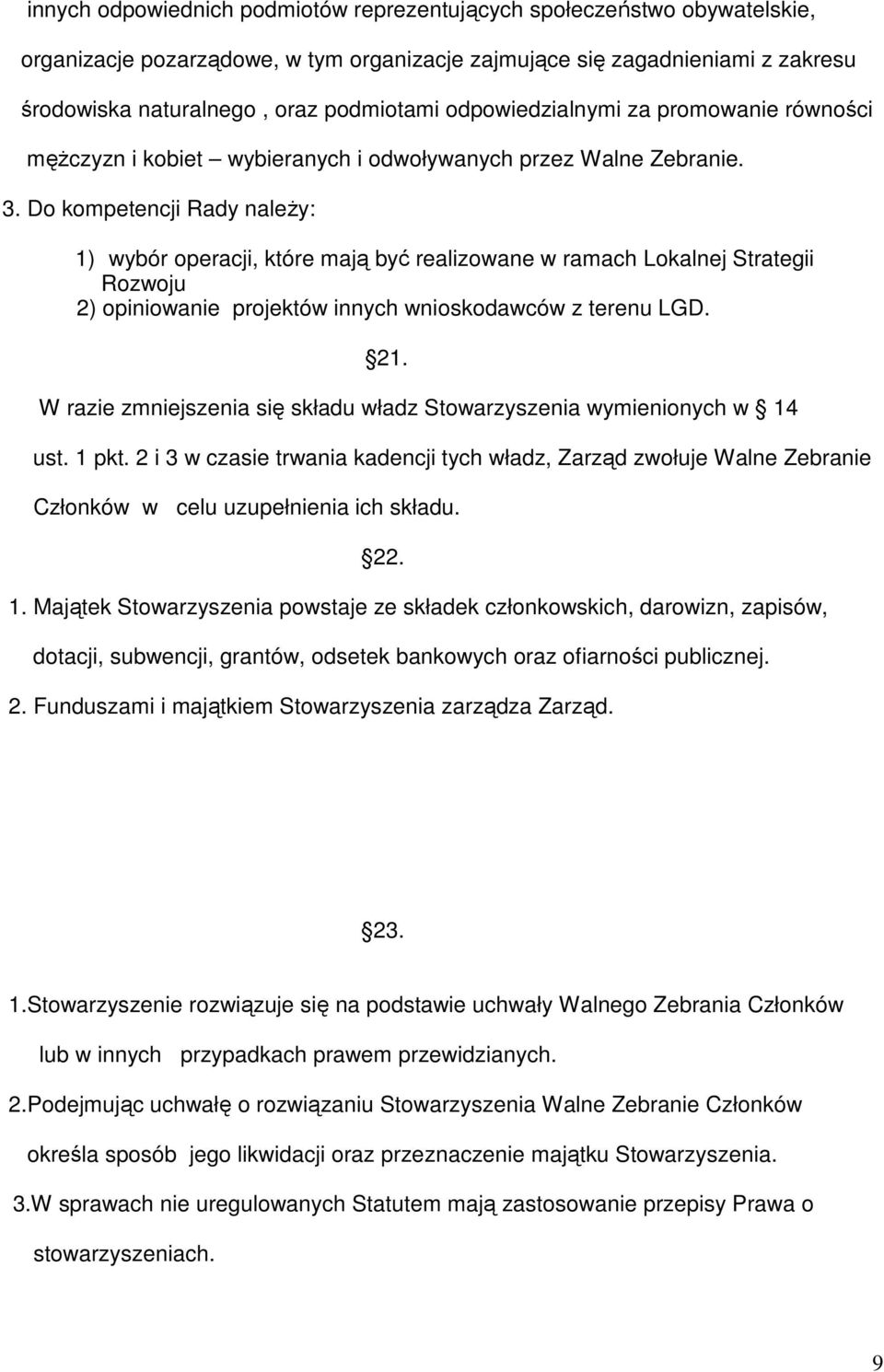 Do kompetencji Rady naleŝy: 1) wybór operacji, które mają być realizowane w ramach Lokalnej Strategii Rozwoju 2) opiniowanie projektów innych wnioskodawców z terenu LGD. 21.