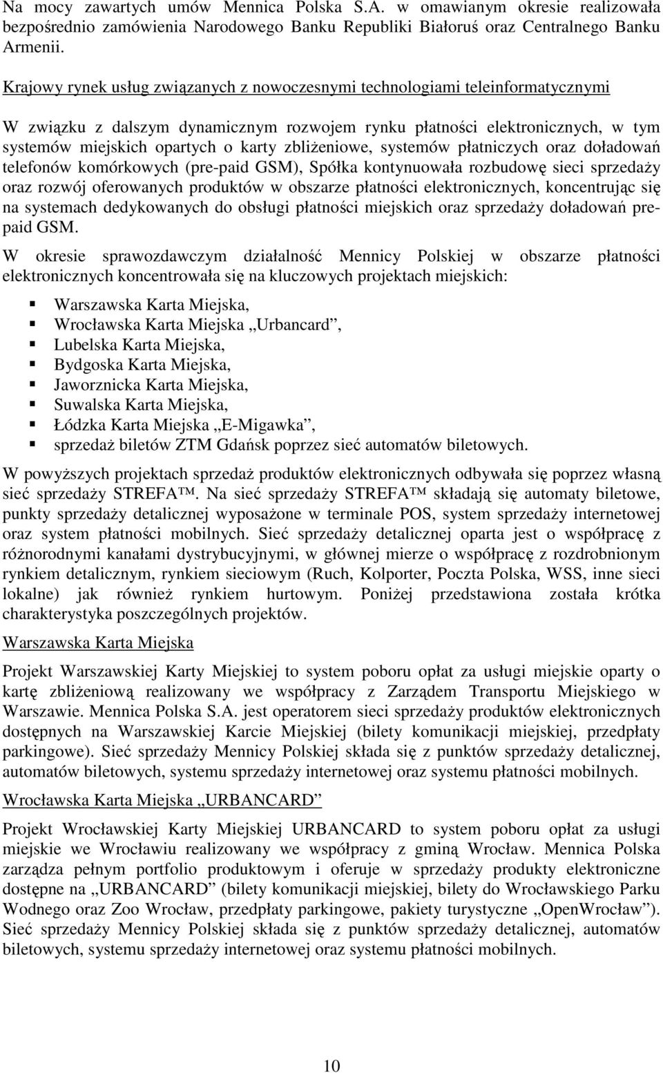 zbliżeniowe, systemów płatniczych oraz doładowań telefonów komórkowych (pre-paid GSM), Spółka kontynuowała rozbudowę sieci sprzedaży oraz rozwój oferowanych produktów w obszarze płatności