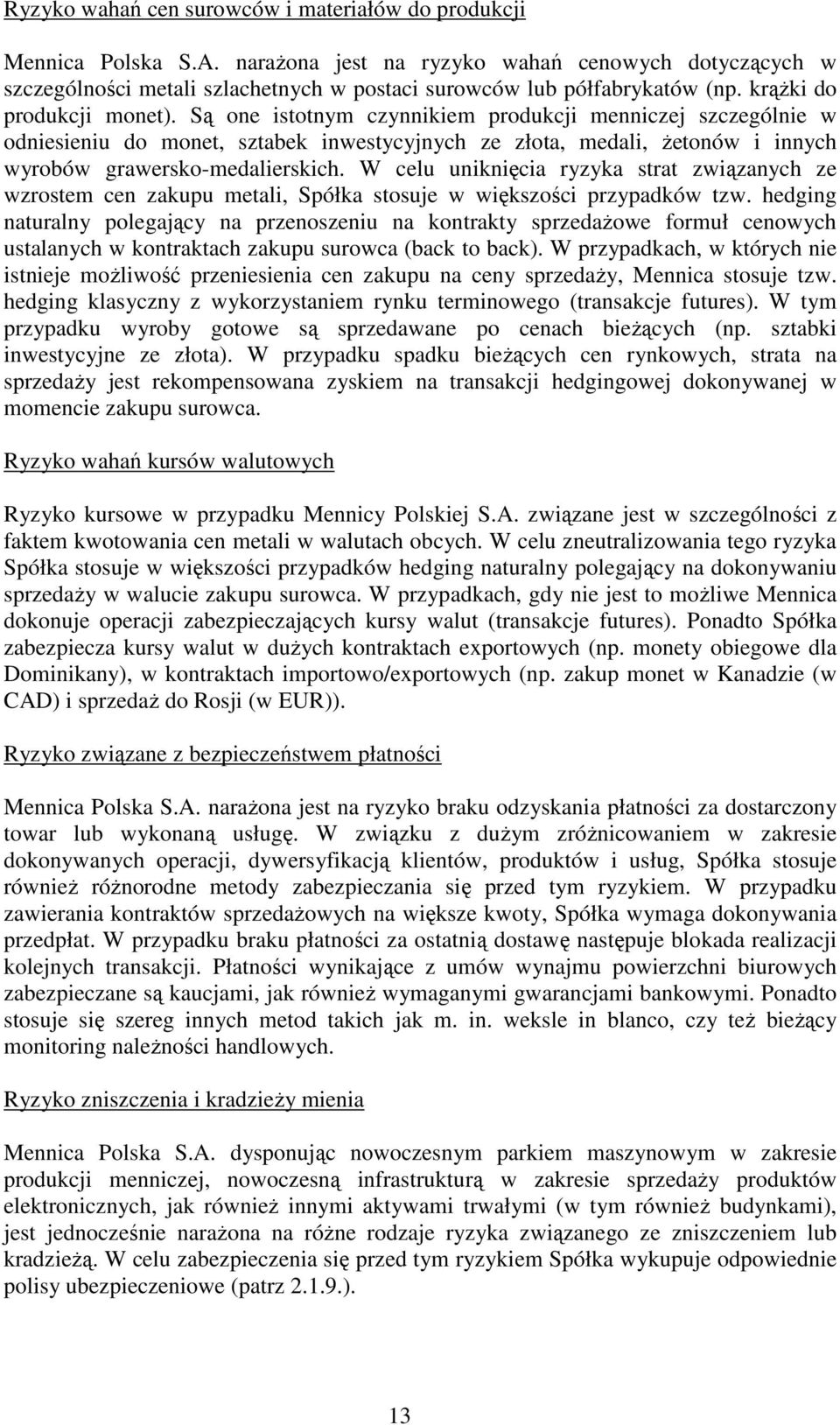 Są one istotnym czynnikiem produkcji menniczej szczególnie w odniesieniu do monet, sztabek inwestycyjnych ze złota, medali, żetonów i innych wyrobów grawersko-medalierskich.