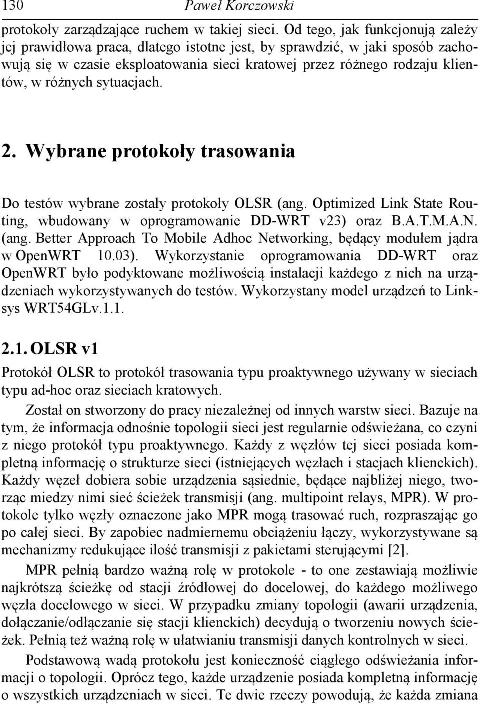 sytuacjach. 2. Wybrane protokoły trasowania Do testów wybrane zostały protokoły OLSR (ang. Optimized Link State Routing, wbudowany w oprogramowanie DD-WRT v23) oraz B.A.T.M.A.N. (ang. Better Approach To Mobile Adhoc Networking, będący modułem jądra w OpenWRT 10.