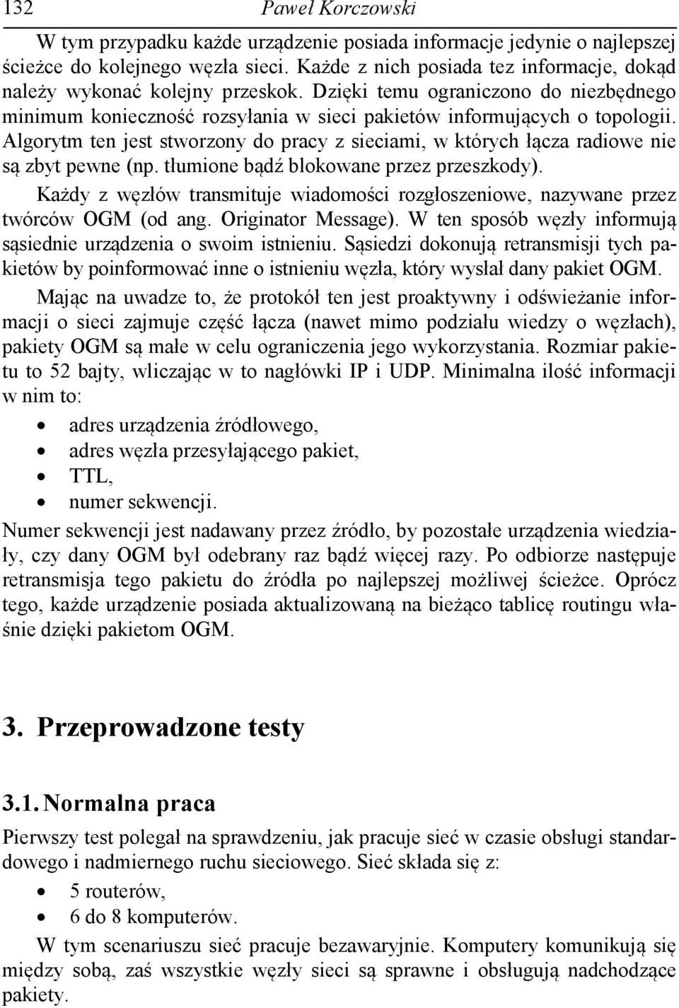 Algorytm ten jest stworzony do pracy z sieciami, w których łącza radiowe nie są zbyt pewne (np. tłumione bądź blokowane przez przeszkody).