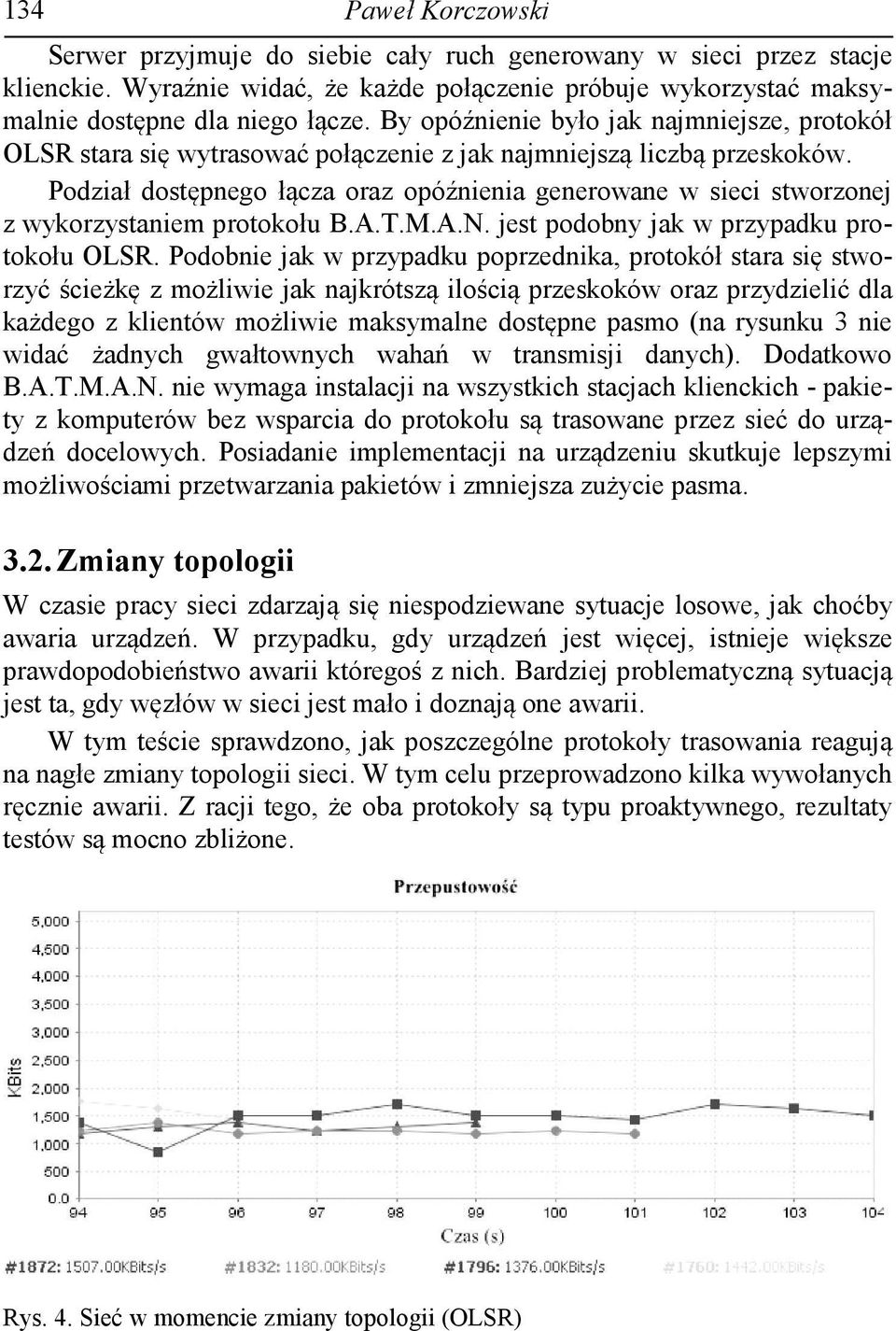 Podział dostępnego łącza oraz opóźnienia generowane w sieci stworzonej z wykorzystaniem protokołu B.A.T.M.A.N. jest podobny jak w przypadku protokołu OLSR.