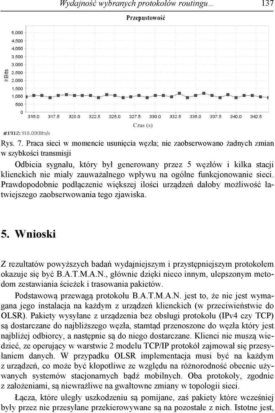 wpływu na ogólne funkcjonowanie sieci. Prawdopodobnie podłączenie większej ilości urządzeń dałoby możliwość łatwiejszego zaobserwowania tego zjawiska. 5.