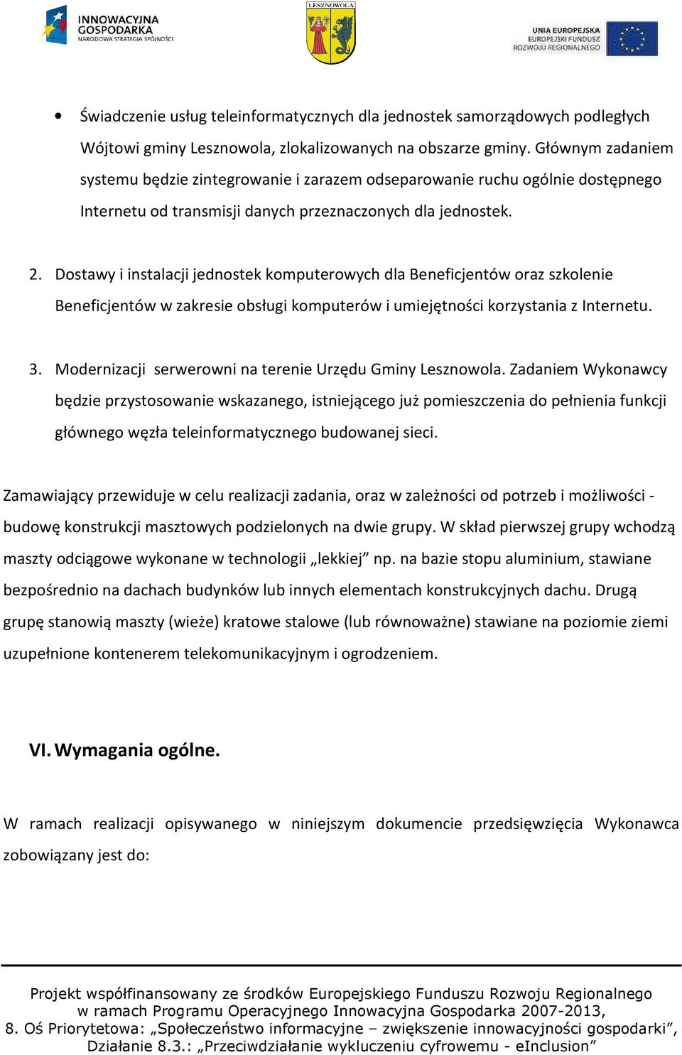 Dostawy i instalacji jednostek komputerowych dla Beneficjentów oraz szkolenie Beneficjentów w zakresie obsługi komputerów i umiejętności korzystania z Internetu. 3.