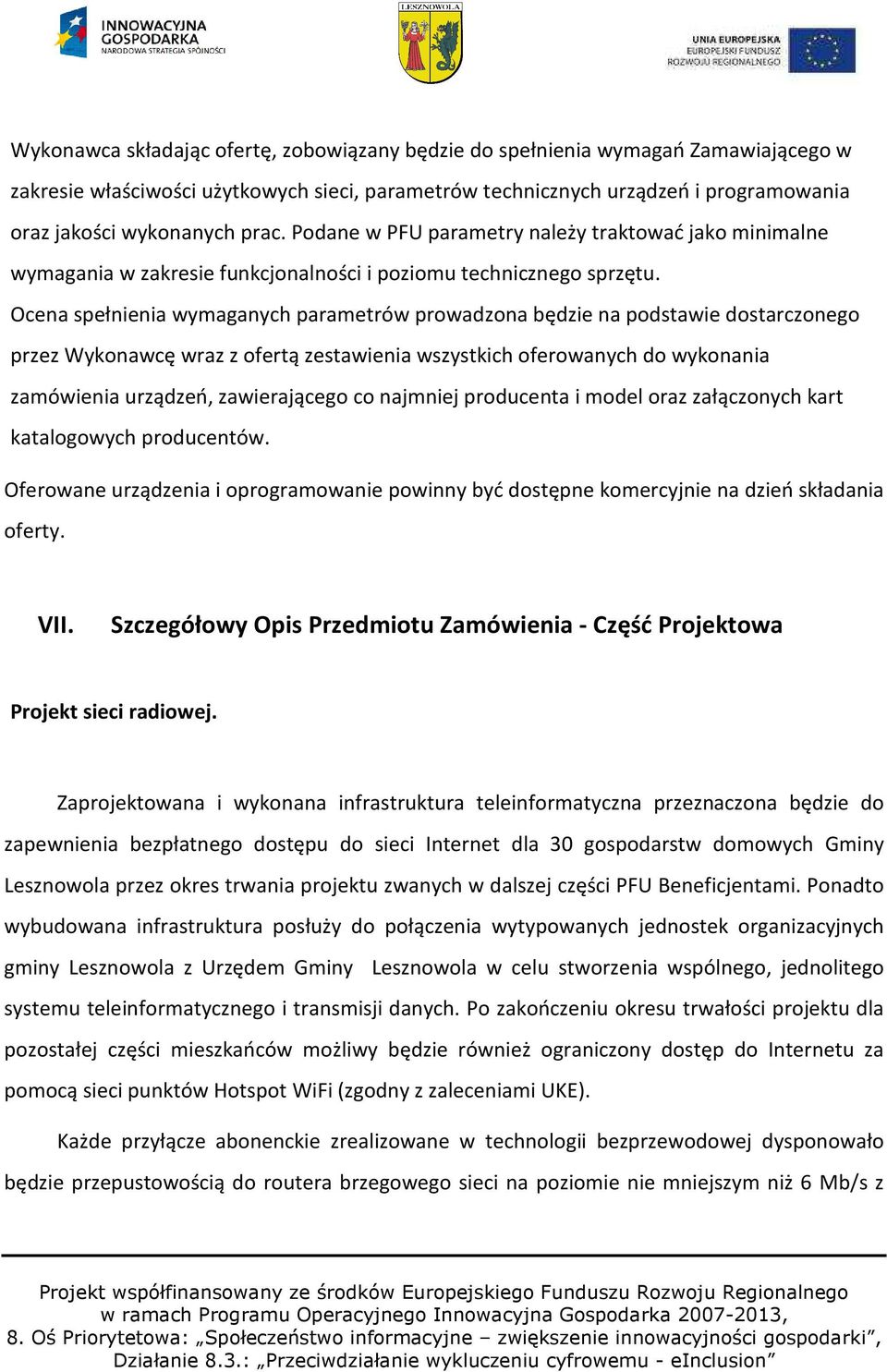 Ocena spełnienia wymaganych parametrów prowadzona będzie na podstawie dostarczonego przez Wykonawcę wraz z ofertą zestawienia wszystkich oferowanych do wykonania zamówienia urządzeń, zawierającego co