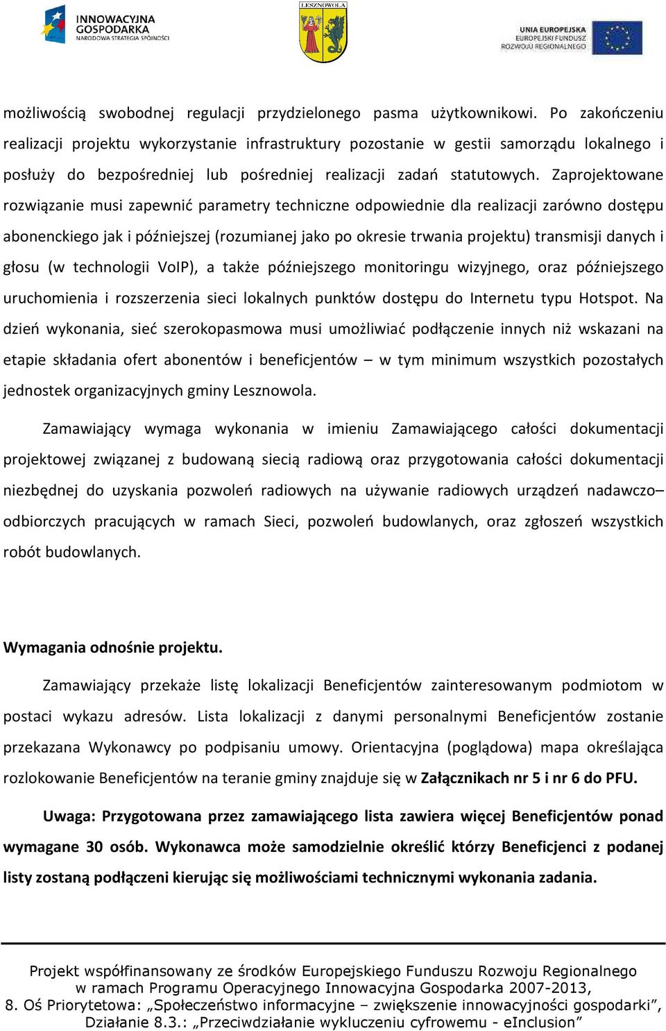 Zaprojektowane rozwiązanie musi zapewnić parametry techniczne odpowiednie dla realizacji zarówno dostępu abonenckiego jak i późniejszej (rozumianej jako po okresie trwania projektu) transmisji danych