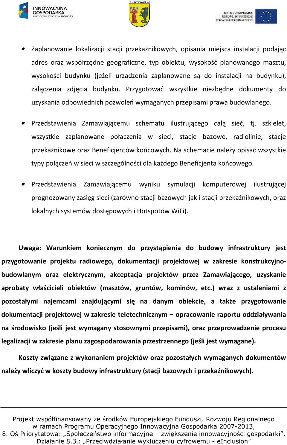 Przedstawienia Zamawiającemu schematu ilustrującego całą sieć, tj. szkielet, wszystkie zaplanowane połączenia w sieci, stacje bazowe, radiolinie, stacje przekaźnikowe oraz Beneficjentów końcowych.