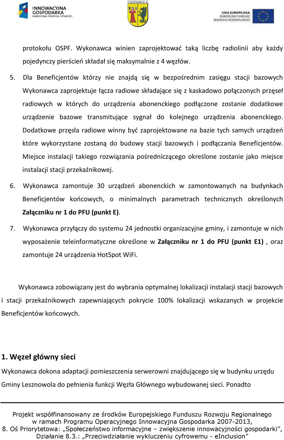 abonenckiego podłączone zostanie dodatkowe urządzenie bazowe transmitujące sygnał do kolejnego urządzenia abonenckiego.