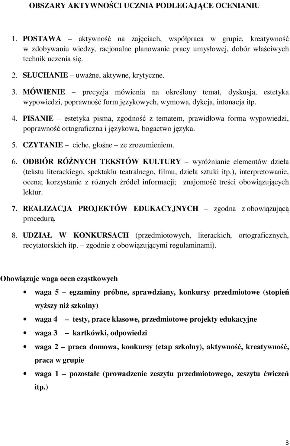 SŁUCHANIE uważne, aktywne, krytyczne. 3. MÓWIENIE precyzja mówienia na określony temat, dyskusja, estetyka wypowiedzi, poprawność form językowych, wymowa, dykcja, intonacja itp. 4.