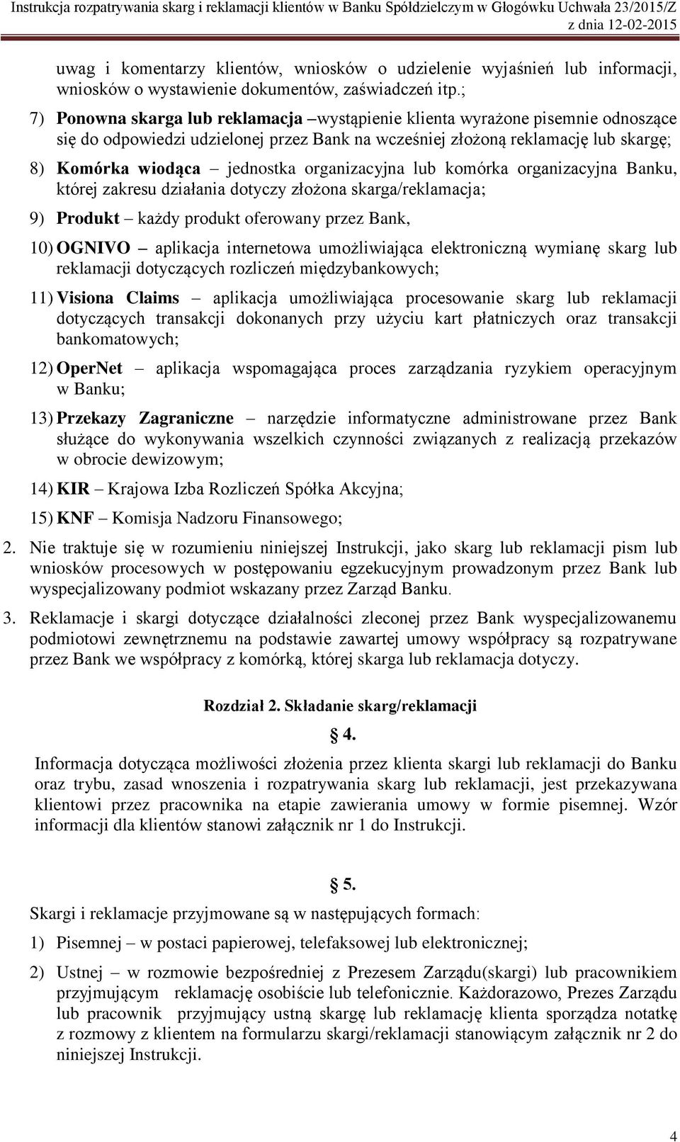 organizacyjna lub komórka organizacyjna Banku, której zakresu działania dotyczy złożona skarga/reklamacja; 9) Produkt każdy produkt oferowany przez Bank, 10) OGNIVO aplikacja internetowa