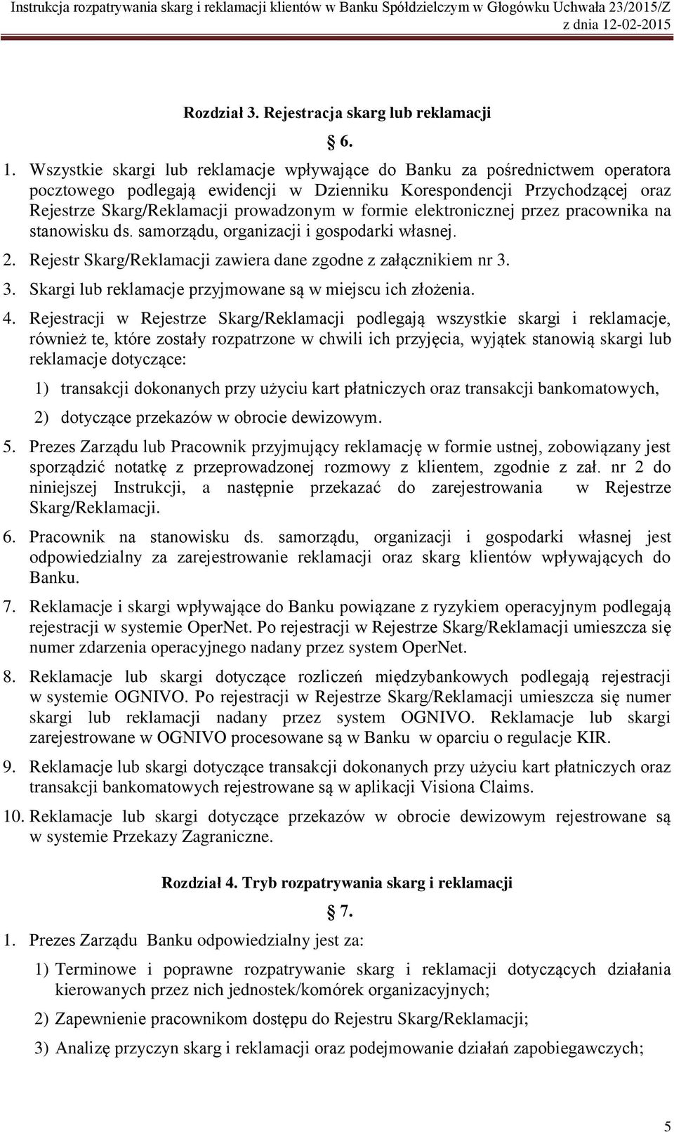 formie elektronicznej przez pracownika na stanowisku ds. samorządu, organizacji i gospodarki własnej. 2. Rejestr Skarg/Reklamacji zawiera dane zgodne z załącznikiem nr 3.