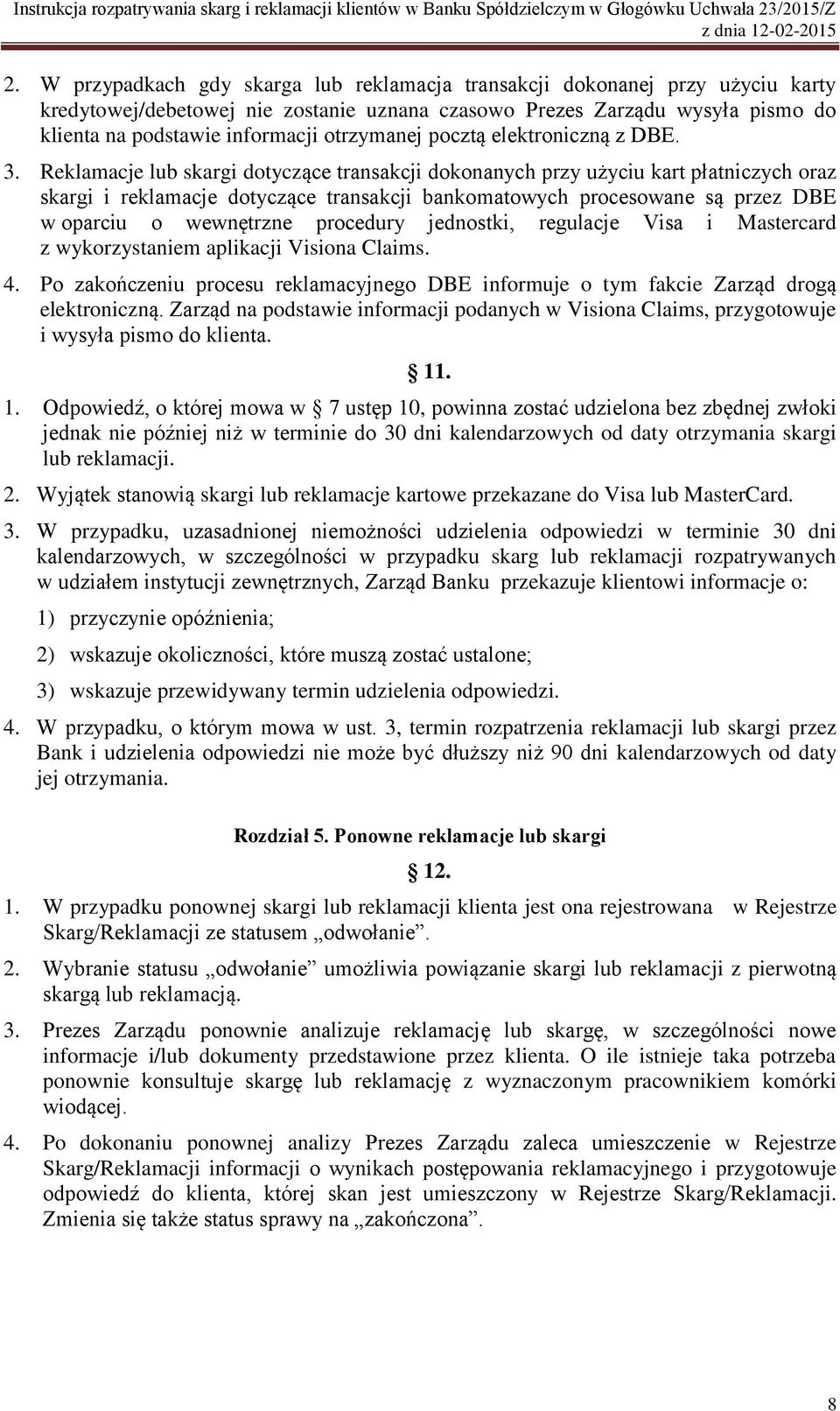 Reklamacje lub skargi dotyczące transakcji dokonanych przy użyciu kart płatniczych oraz skargi i reklamacje dotyczące transakcji bankomatowych procesowane są przez DBE w oparciu o wewnętrzne