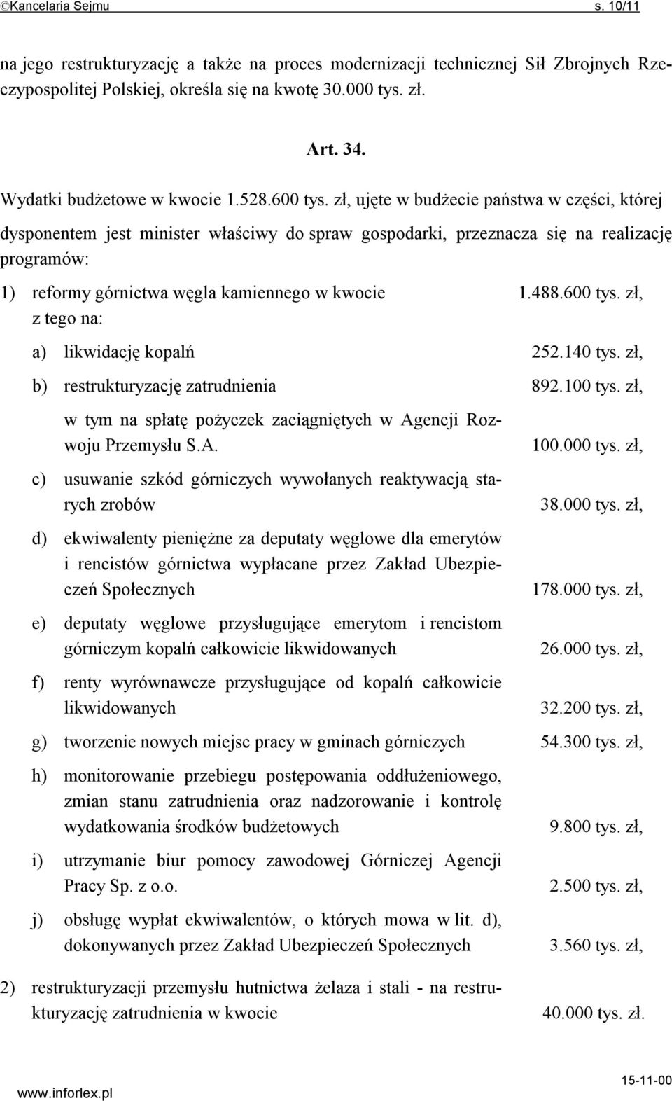 zł, ujęte w budżecie państwa w części, której dysponentem jest minister właściwy do spraw gospodarki, przeznacza się na realizację programów: 1) reformy górnictwa węgla kamiennego w kwocie z tego na: