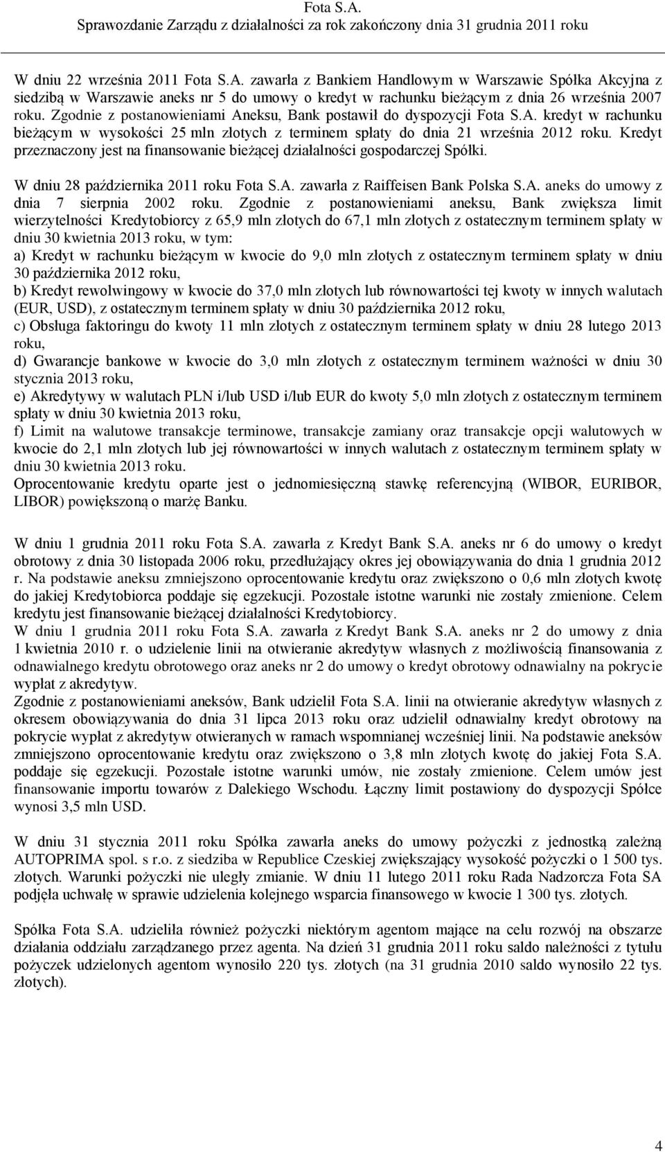 Kredyt przeznaczony jest na finansowanie bieżącej działalności gospodarczej Spółki. W dniu 28 października 2011 roku Fota S.A. zawarła z Raiffeisen Bank Polska S.A. aneks do umowy z dnia 7 sierpnia 2002 roku.