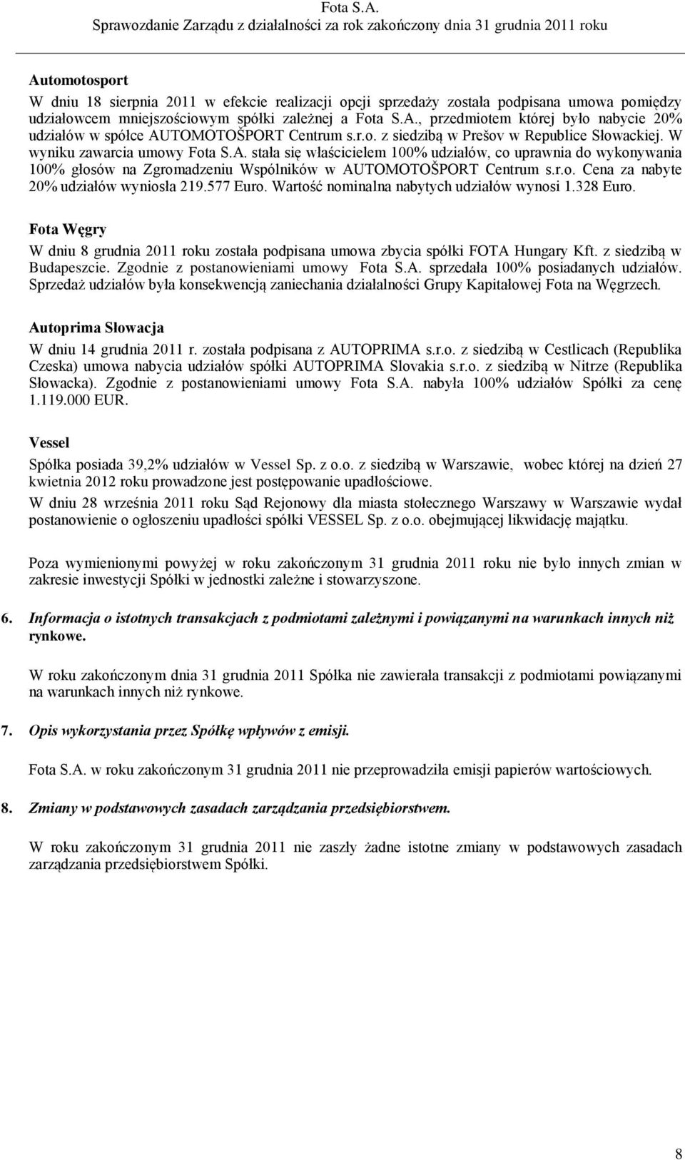 stała się właścicielem 100% udziałów, co uprawnia do wykonywania 100% głosów na Zgromadzeniu Wspólników w AUTOMOTOŠPORT Centrum s.r.o. Cena za nabyte 20% udziałów wyniosła 219.577 Euro.